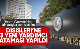 Dışişleri Bakan Yardımcılığı görevine 3 yeni isim getirildi